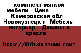 комплект мягкой мебели › Цена ­ 24 000 - Кемеровская обл., Новокузнецк г. Мебель, интерьер » Диваны и кресла   